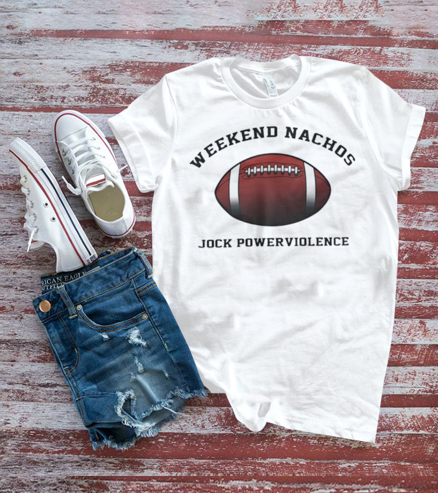 Weekend Nachos Jock Powerviolence Football T-Shirt