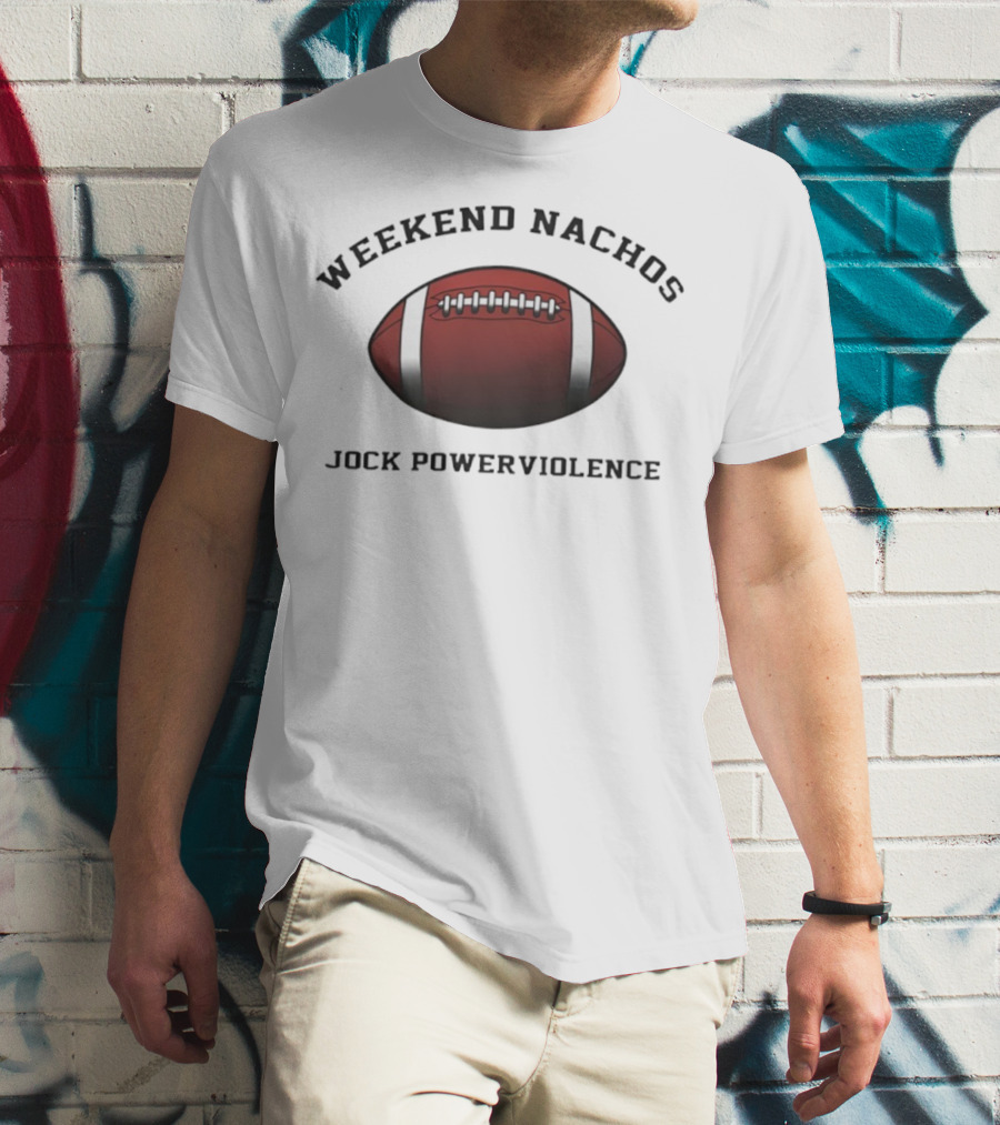 Weekend Nachos Jock Powerviolence Football T-Shirt