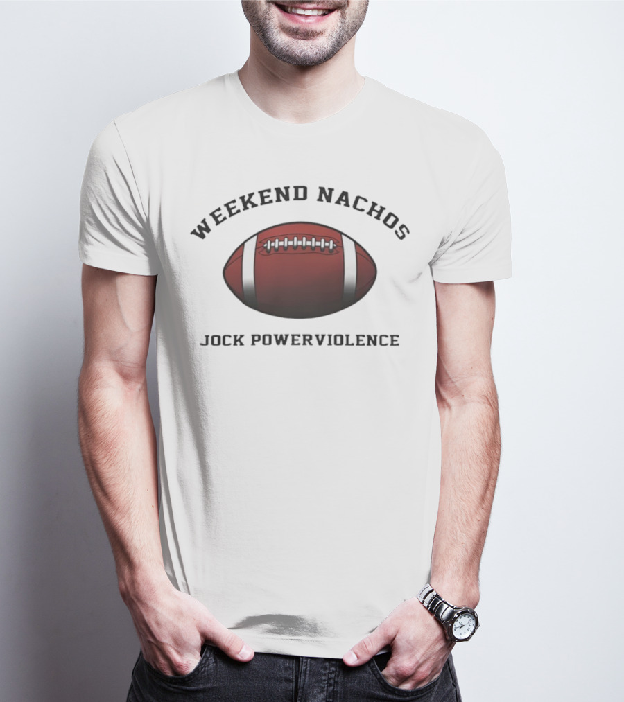 Weekend Nachos Jock Powerviolence Football T-Shirt