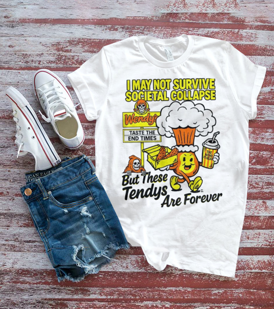 I May Not Survive Societal Collapse Wendy's Taste The End Times But These Tendys Are Forever T-Shirt