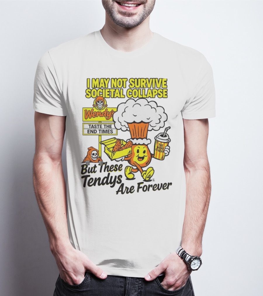 I May Not Survive Societal Collapse Wendy's Taste The End Times But These Tendys Are Forever T-Shirt