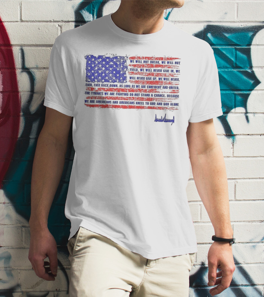 We Will Not Break Trump Nation Proclamation American Flag Signature T-Shirt