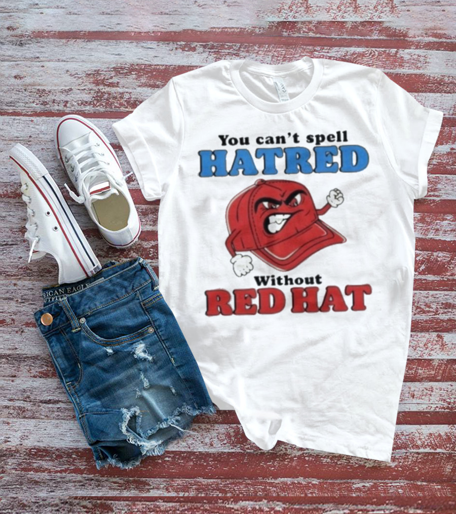 You Can't Spell Hatred Without Red Hat Angry Cap T-Shirt