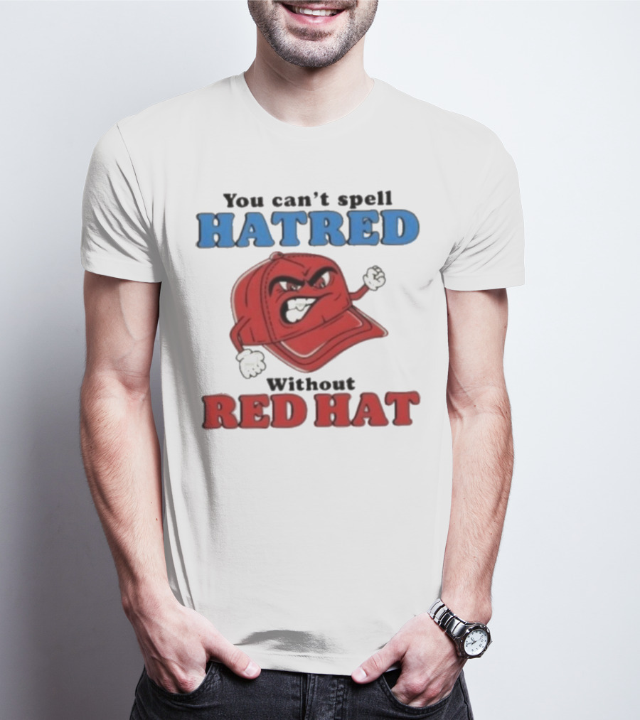 You Can't Spell Hatred Without Red Hat Angry Cap T-Shirt