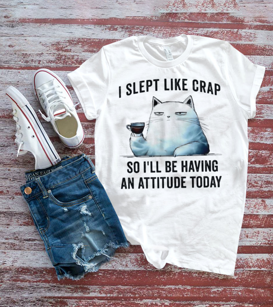 I Slept Like Crap Cat With Attitude And Coffee T-Shirt