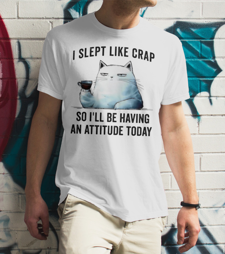 I Slept Like Crap Cat With Attitude And Coffee T-Shirt
