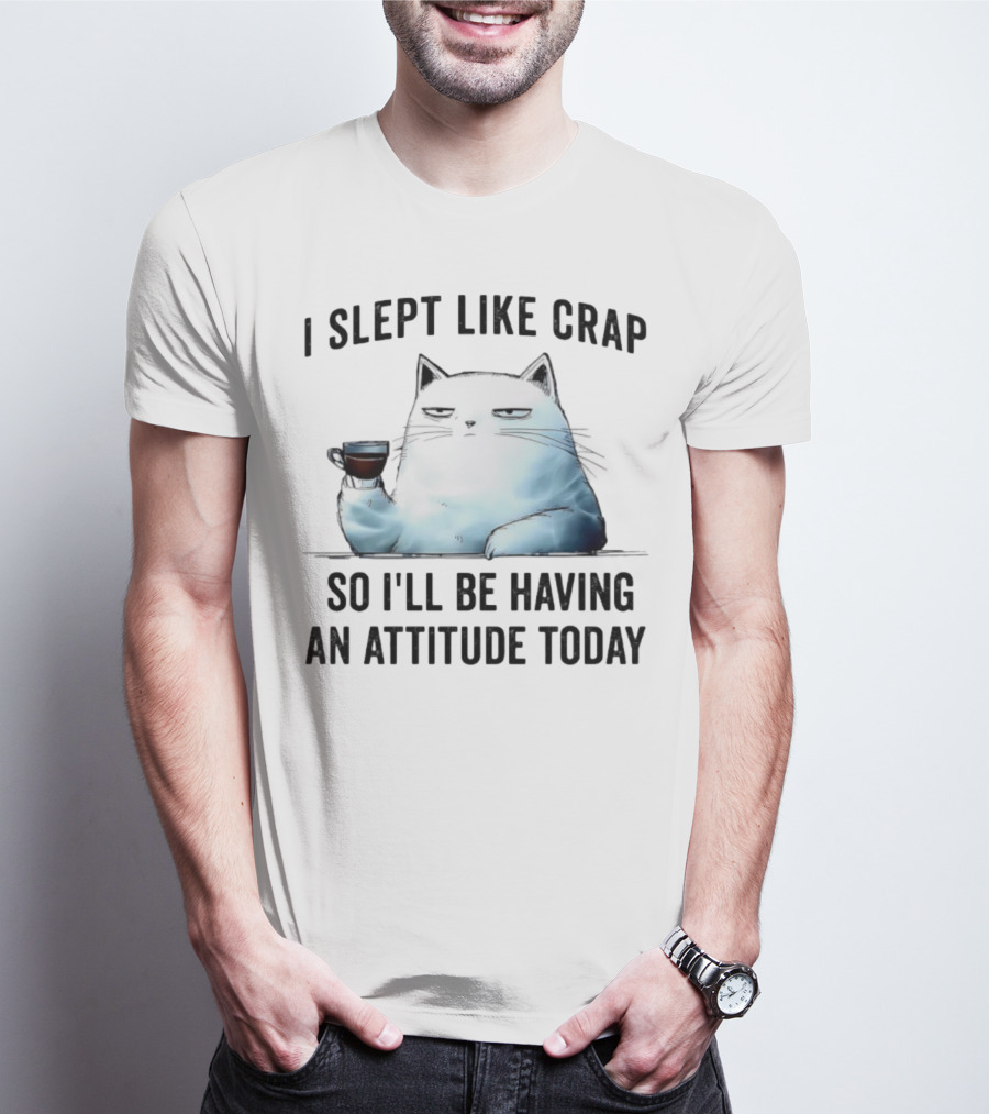I Slept Like Crap Cat With Attitude And Coffee T-Shirt