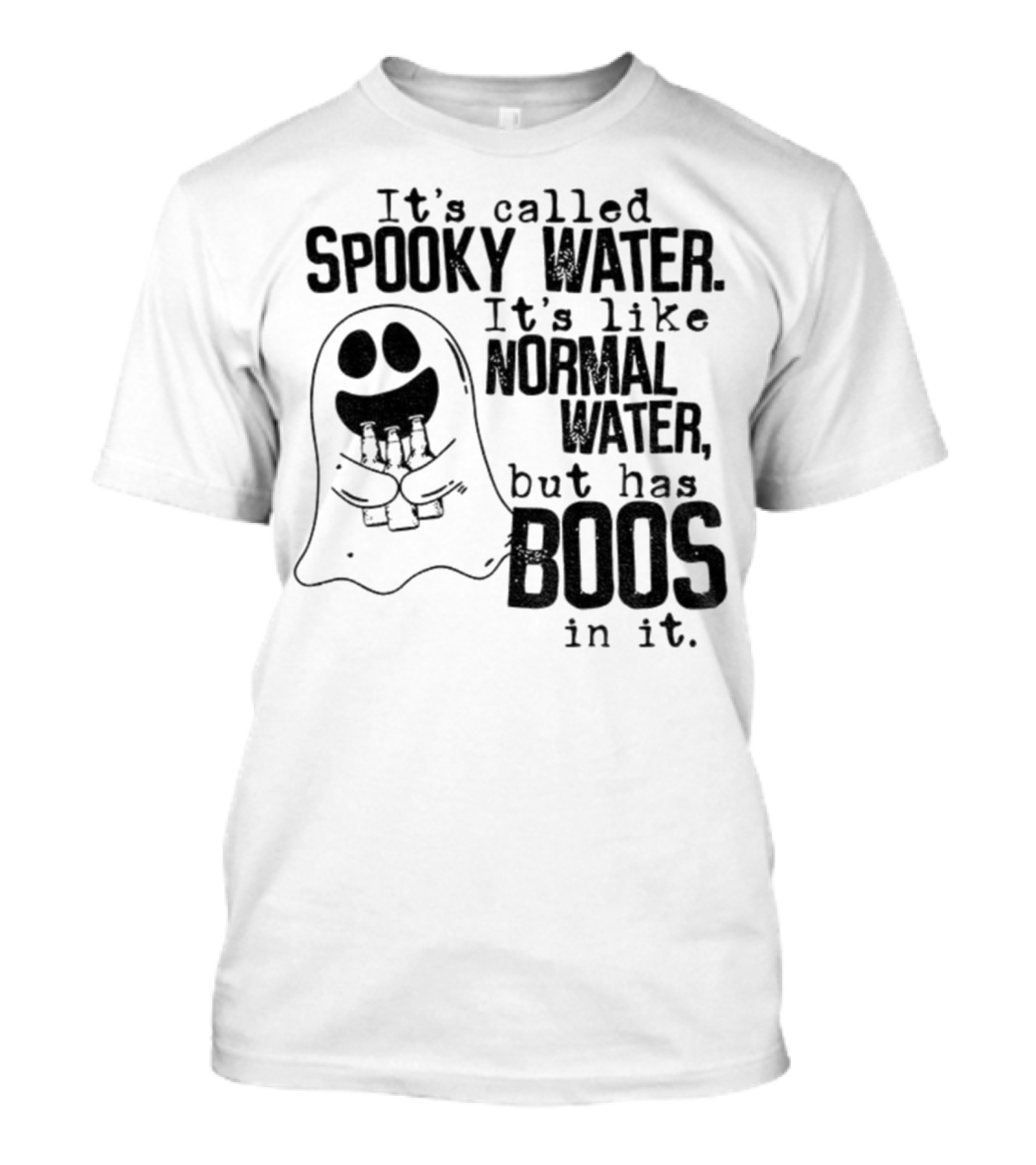 It's Called Spooky Water It's Like Normal Water But Has Boos In It T-Shirt
