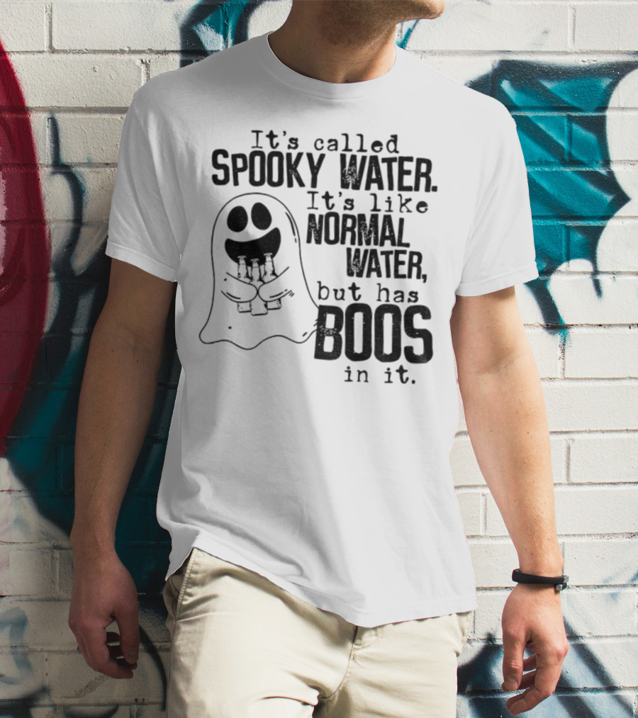 It's Called Spooky Water It's Like Normal Water But Has Boos In It T-Shirt