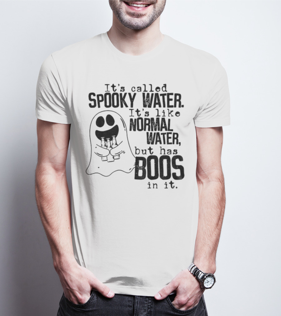 It's Called Spooky Water It's Like Normal Water But Has Boos In It T-Shirt