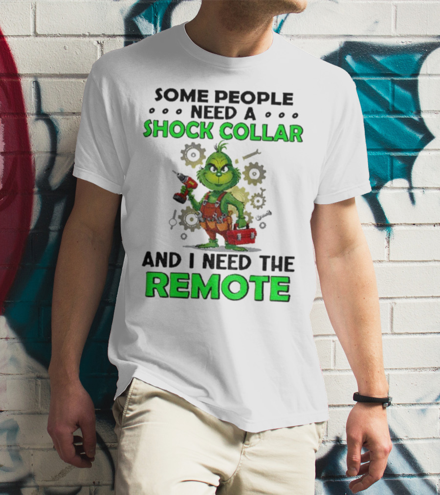 Christmas Grinch Shock Collar Some People Need A Remote T-Shirt