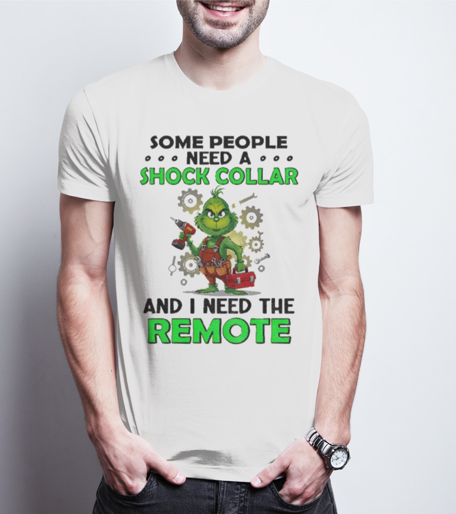 Christmas Grinch Shock Collar Some People Need A Remote T-Shirt