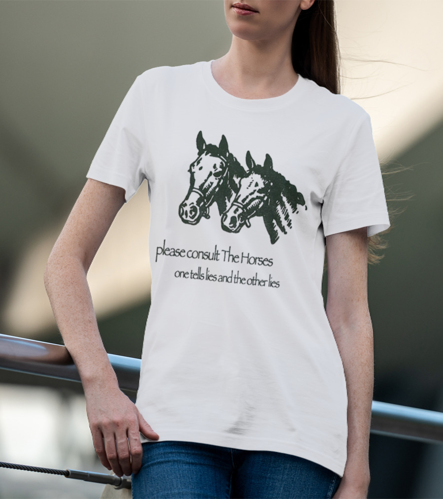 Please Consult The Horses One Tells Lies And The Other Lies T-Shirt