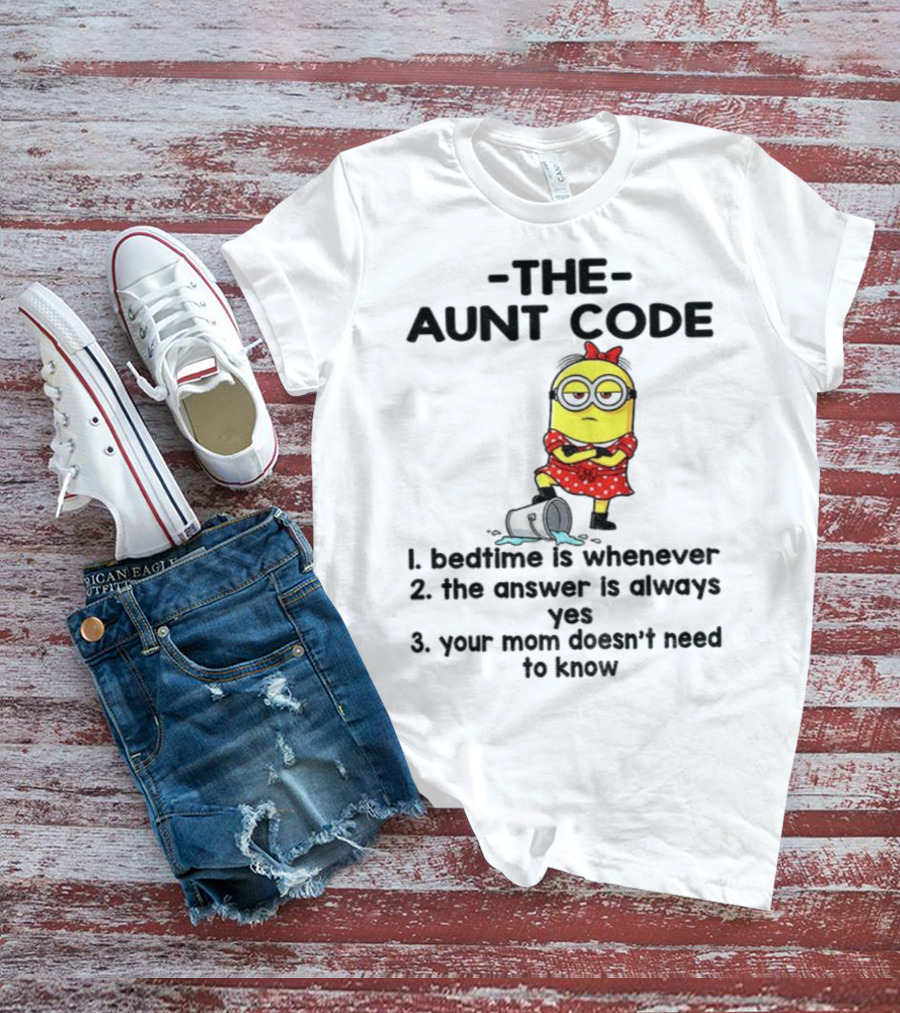 Minion The Aunt Code Bedtime Is Whenever The Answer Is Always Yes Your Mom Doesn’t Need To Know T-Shirt