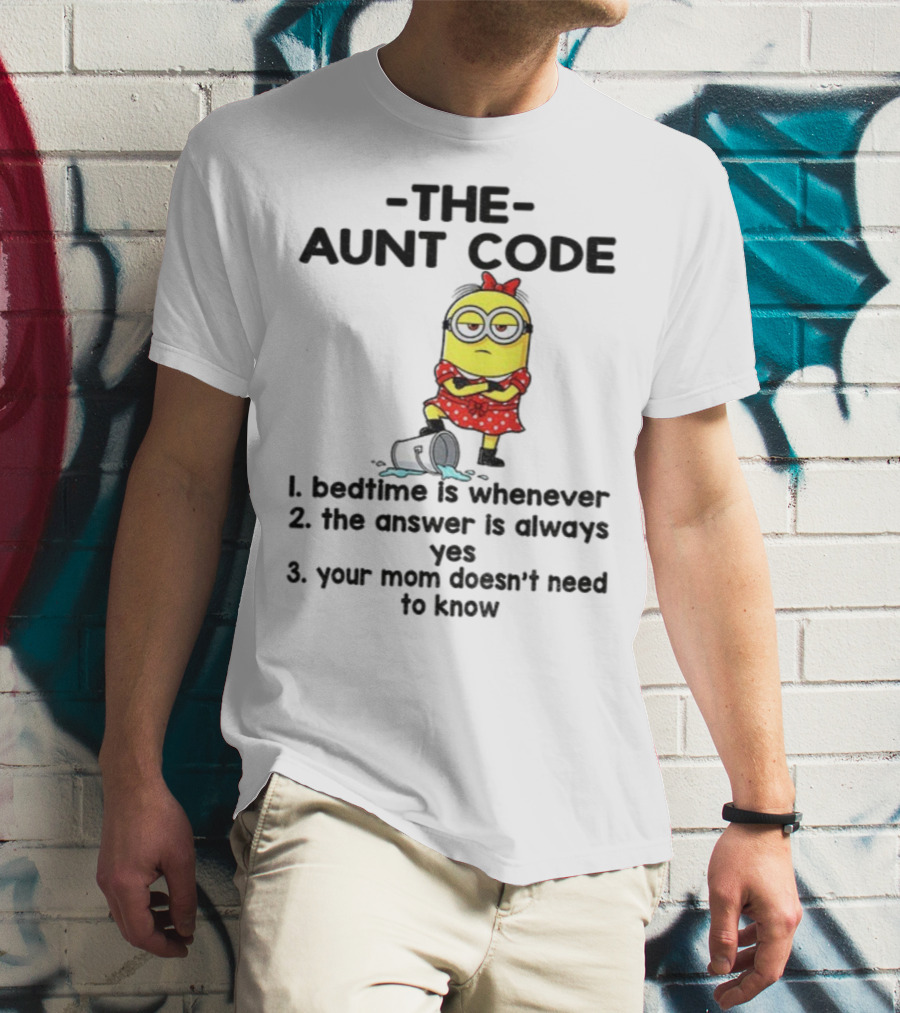 Minion The Aunt Code Bedtime Is Whenever The Answer Is Always Yes Your Mom Doesn’t Need To Know T-Shirt