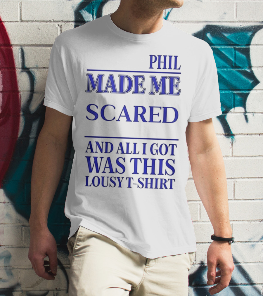 PHIL MADE ME SCARED AND ALL I GOT WAS THIS LOUSY T-Shirt
