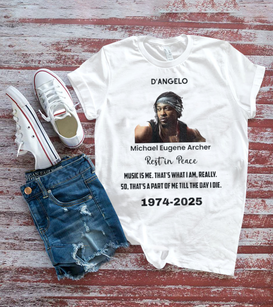 D'Angelo Michael Eugene Archer Rest In Peace 1974-2025 Music Is Me That's What I Am Till The Day I Die T-Shirt