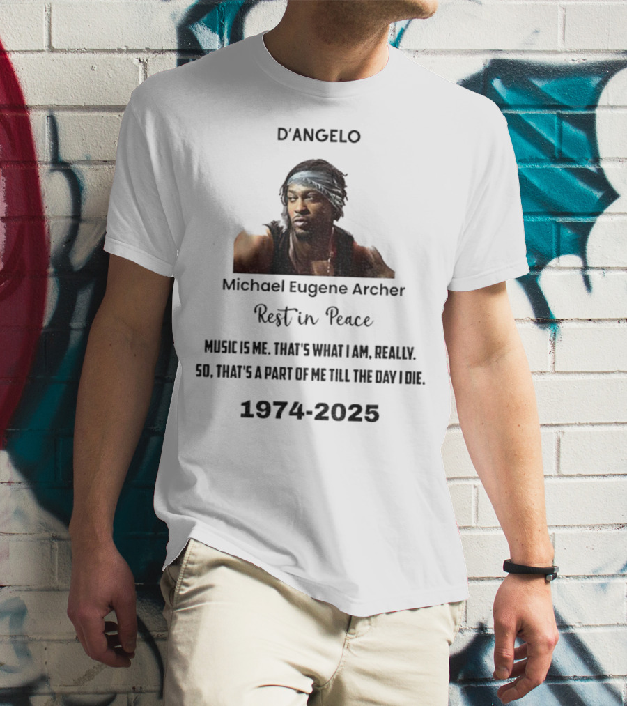 D'Angelo Michael Eugene Archer Rest In Peace 1974-2025 Music Is Me That's What I Am Till The Day I Die T-Shirt
