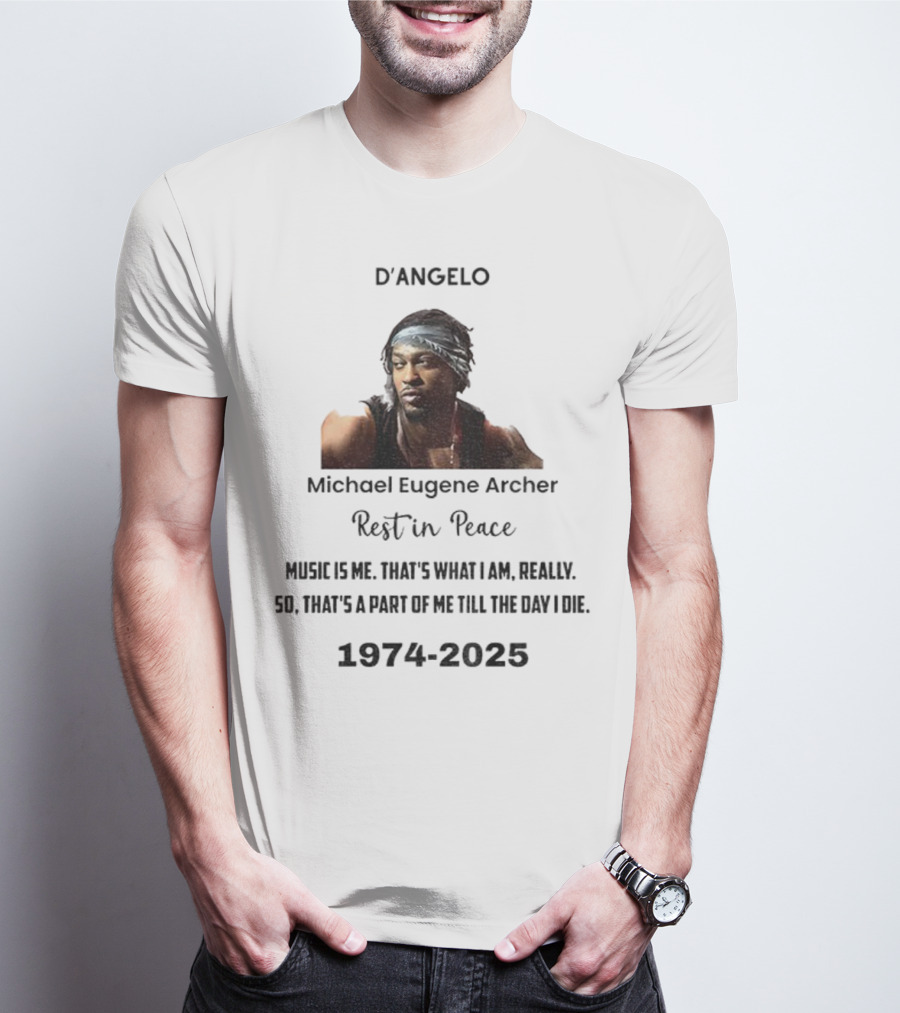 D'Angelo Michael Eugene Archer Rest In Peace 1974-2025 Music Is Me That's What I Am Till The Day I Die T-Shirt