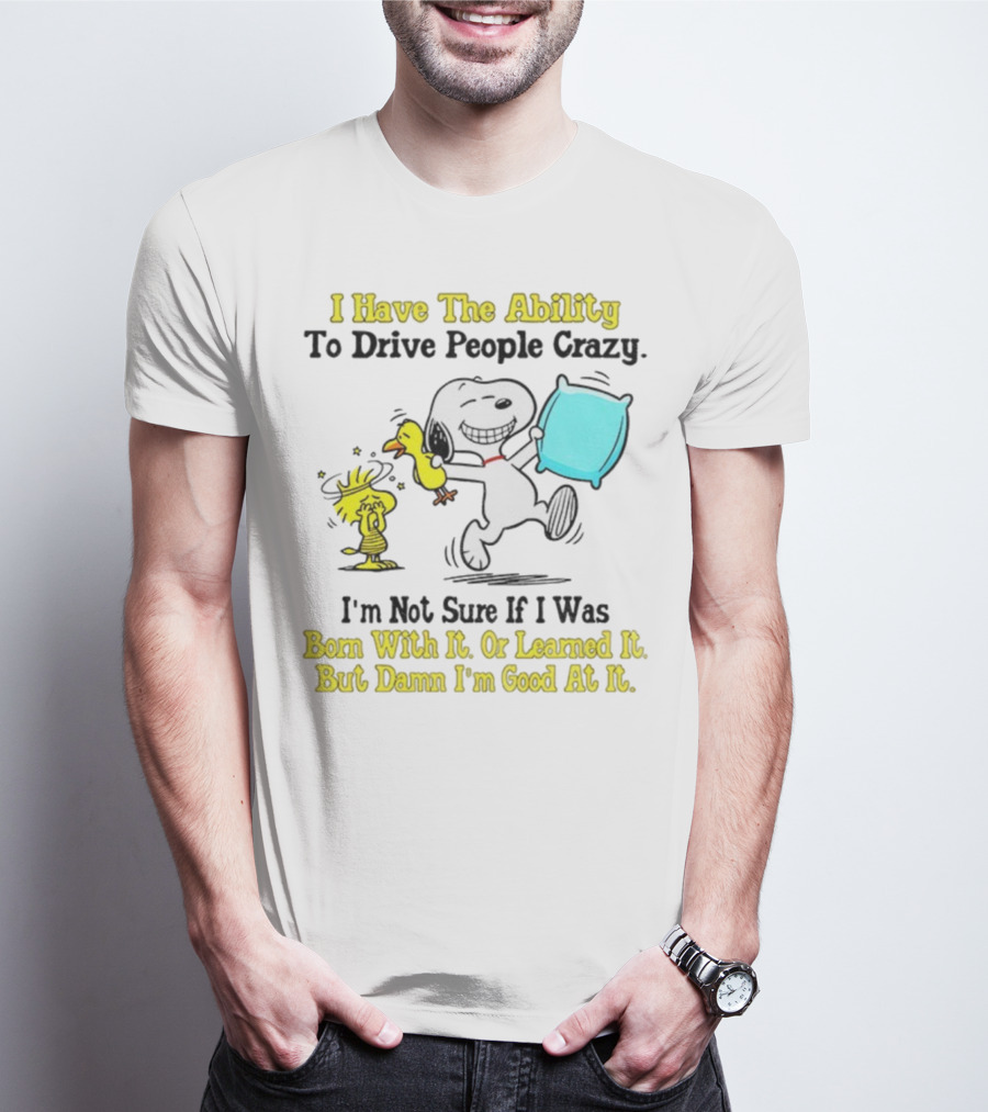 Snoopy Woodstock I Have The Ability To Drive People Crazy Born With It Or Learned It T-Shirt