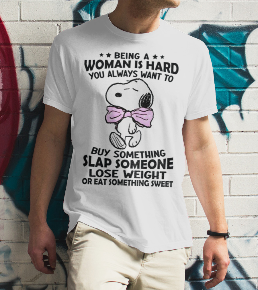 Snoopy Being A Woman Is Hard You Always Want To Buy Something Slap Someone Lose Weight Or Eat Something Sweet T-Shirt