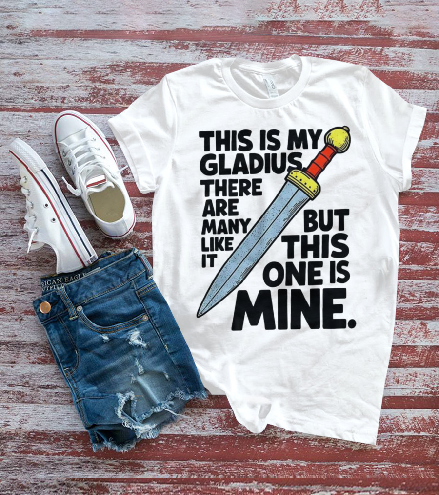 This Is My Gladius There Are Many Like It But This One Is Mine Sword T-Shirt