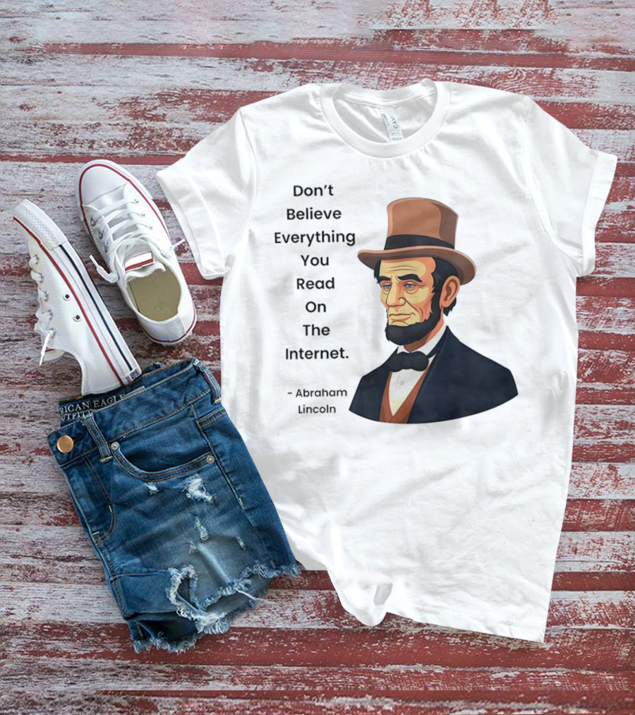 Funny Abraham Lincoln Don't Believe Everything You Read On The Internet T-Shirt
