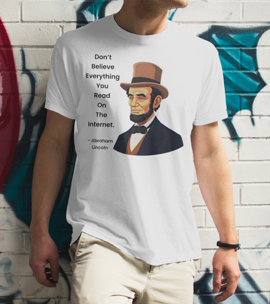 Funny Abraham Lincoln Don't Believe Everything You Read On The Internet T-Shirt
