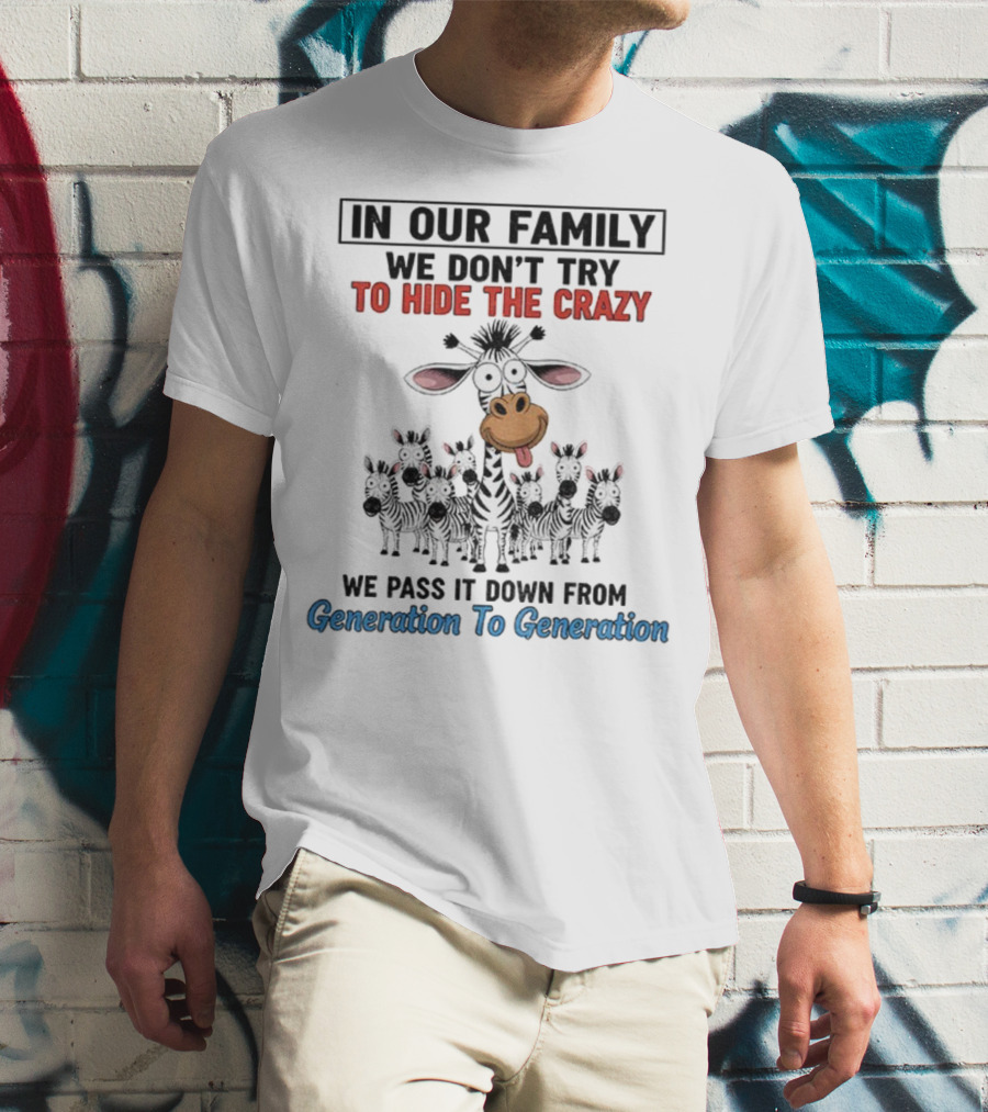 In Our Family We Don’t Try To Hide The Crazy Cow Generation To Generation T-Shirt