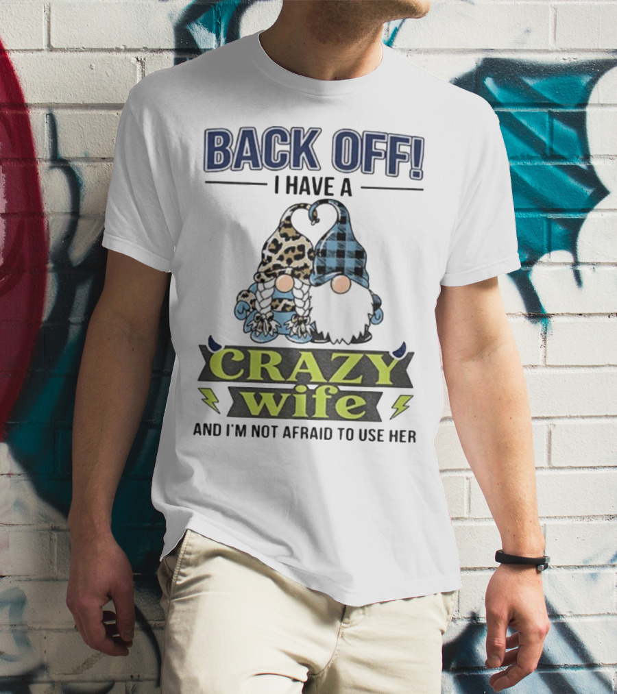 Back Off I Have A Crazy Wife Gnome Love Humor T-Shirt