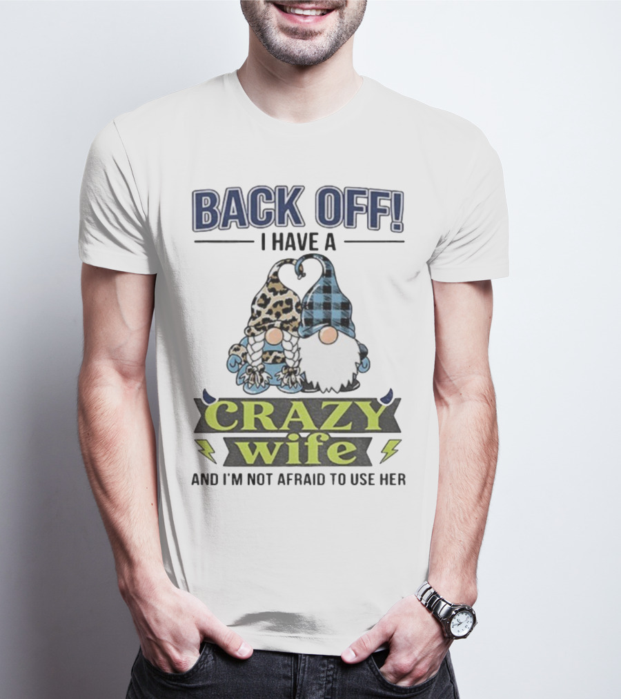 Back Off I Have A Crazy Wife Gnome Love Humor T-Shirt