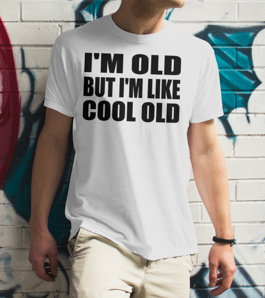 I'm Old But I'm Like Cool Old T-Shirt