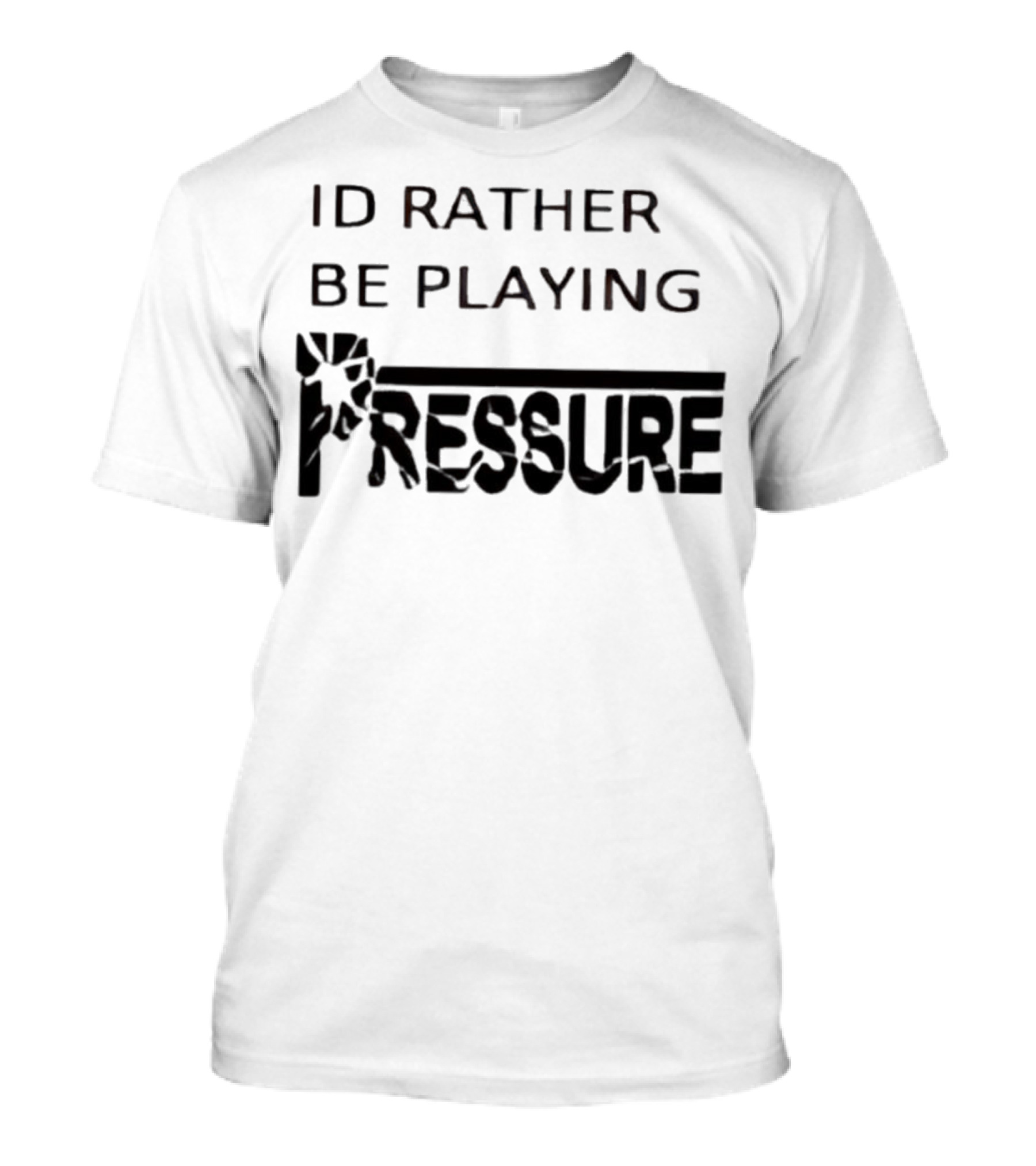 ID Rather Be Playing Pressure Flowers Text T-Shirt