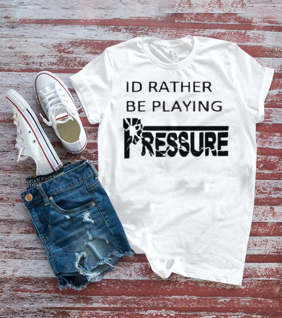 ID Rather Be Playing Pressure Flowers Text T-Shirt