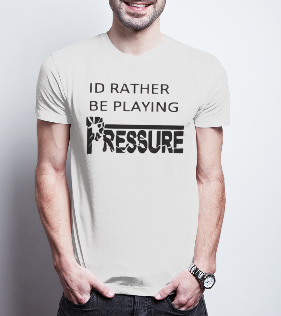 ID Rather Be Playing Pressure Flowers Text T-Shirt