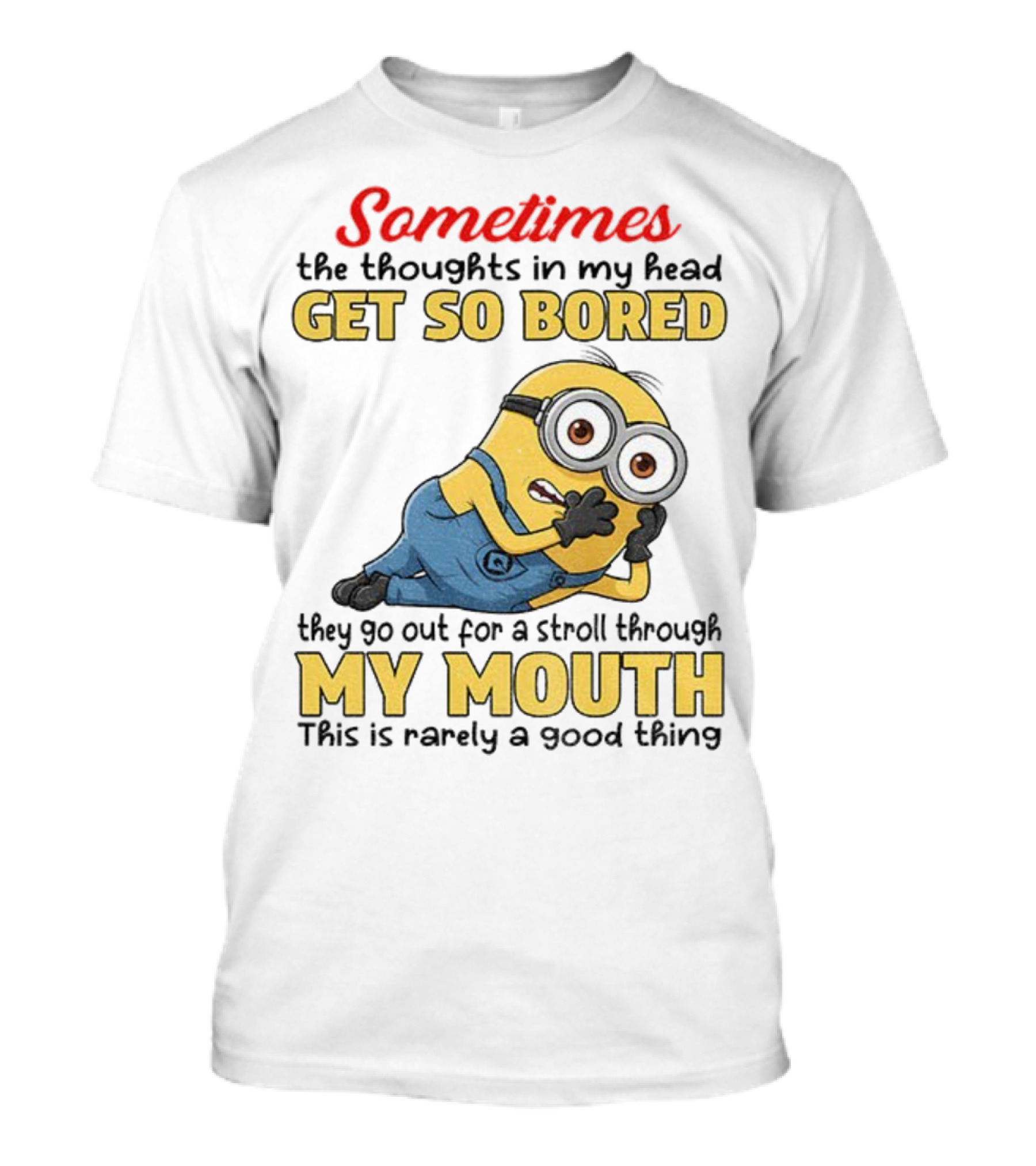 Sometimes The Thoughts In My Head Get So Bored They Go Out For A Stroll Through My Mouth Minion T-Shirt