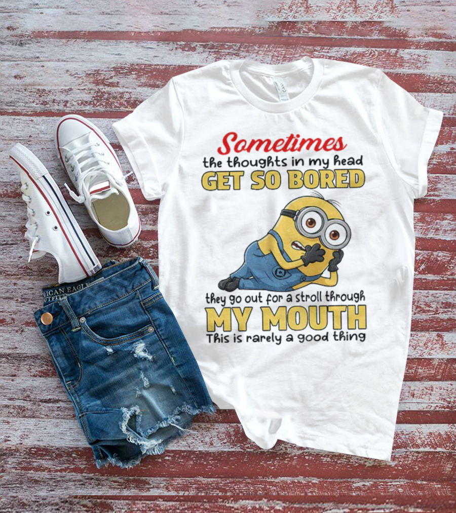Sometimes The Thoughts In My Head Get So Bored They Go Out For A Stroll Through My Mouth Minion T-Shirt