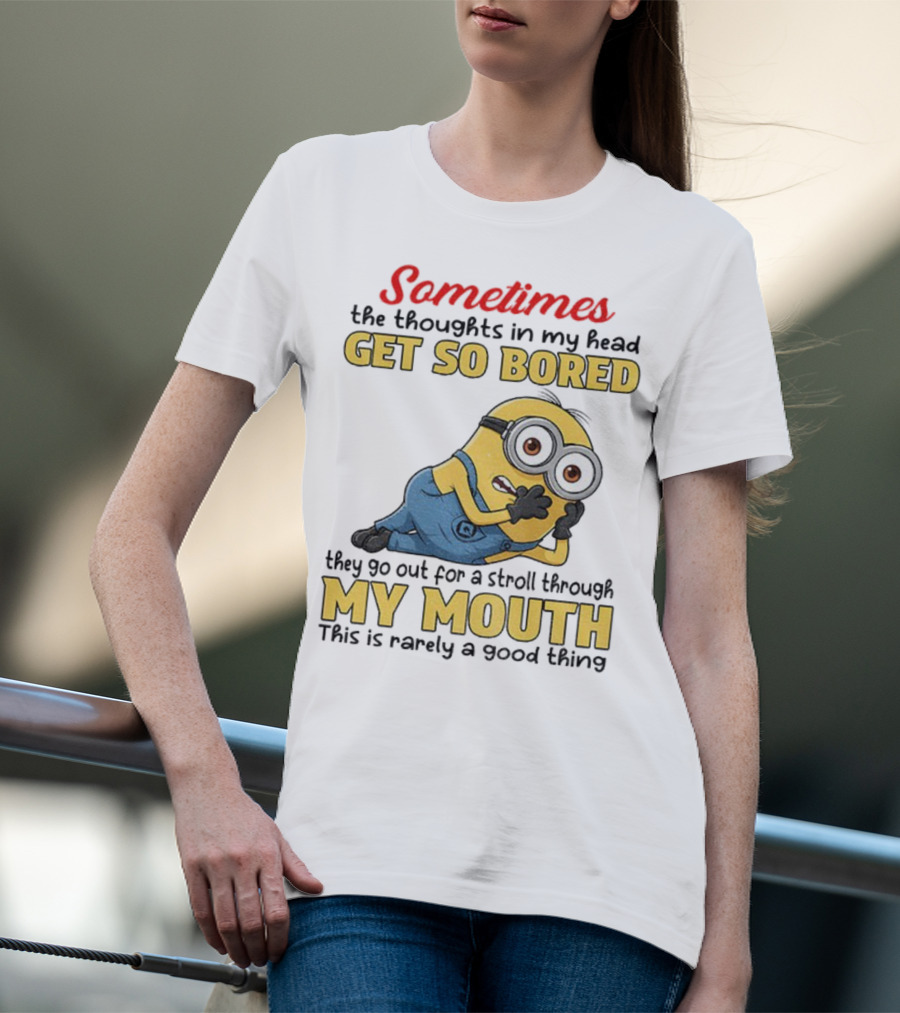 Sometimes The Thoughts In My Head Get So Bored They Go Out For A Stroll Through My Mouth Minion T-Shirt