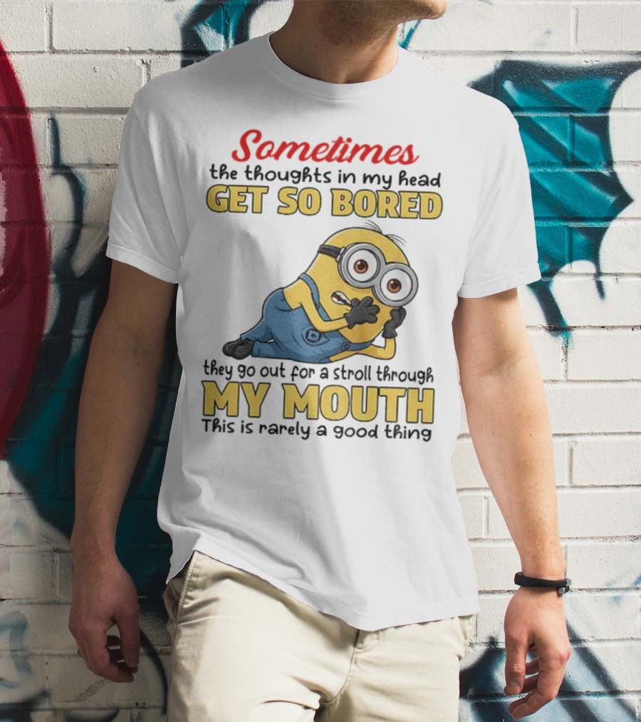 Sometimes The Thoughts In My Head Get So Bored They Go Out For A Stroll Through My Mouth Minion T-Shirt