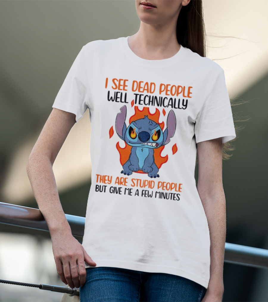 Stitch I See Dead People Technically They Are Stupid People But Give Me A Few Minutes T-Shirt