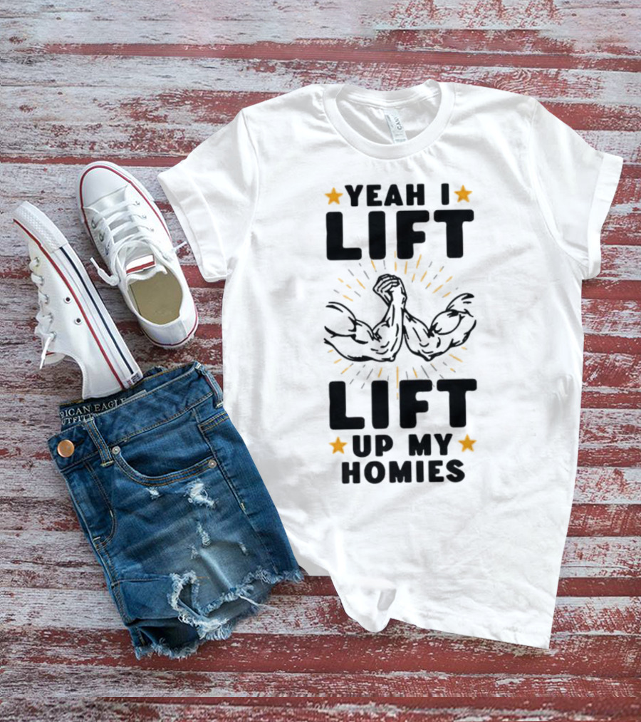 Yeah I Lift Lift Up My Homies Muscles Stars T-Shirt