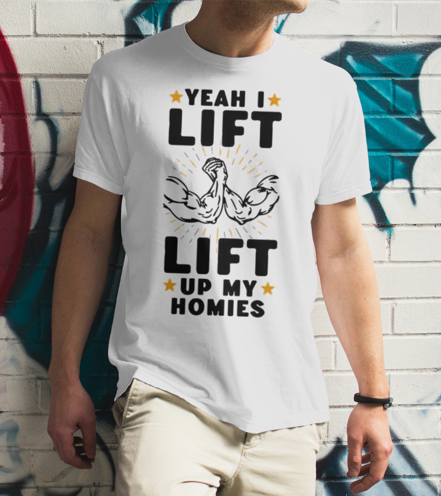Yeah I Lift Lift Up My Homies Muscles Stars T-Shirt