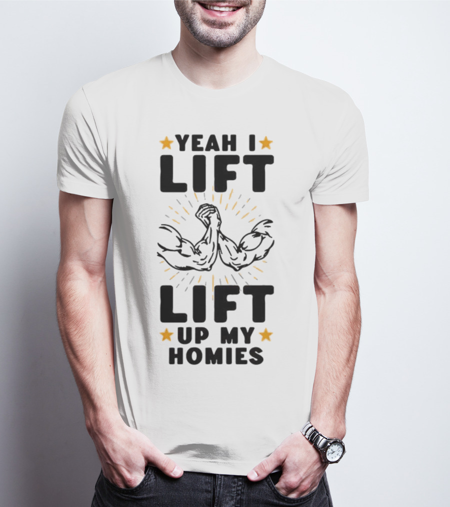 Yeah I Lift Lift Up My Homies Muscles Stars T-Shirt