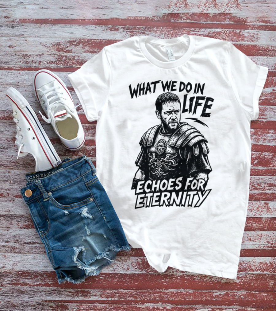 What We Do In Life Echoes For Eternity Gladiator Armor Illustration T-Shirt