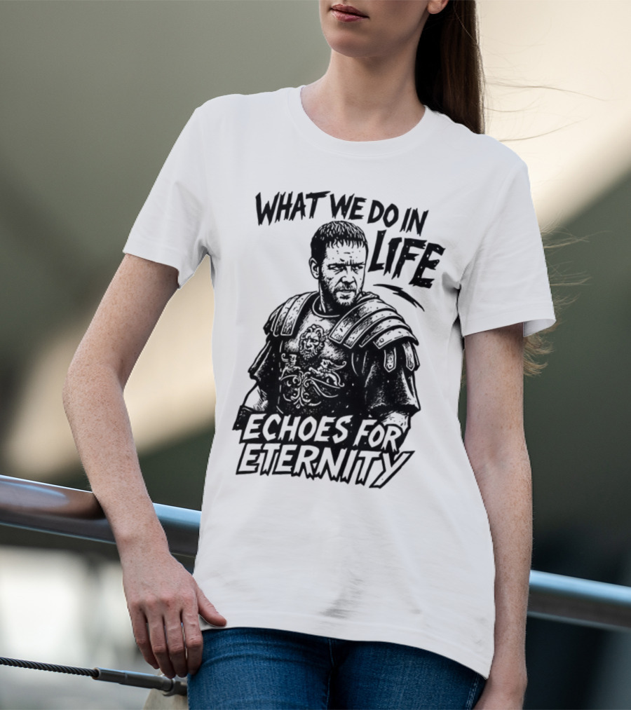 What We Do In Life Echoes For Eternity Gladiator Armor Illustration T-Shirt