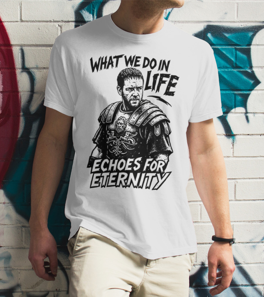 What We Do In Life Echoes For Eternity Gladiator Armor Illustration T-Shirt