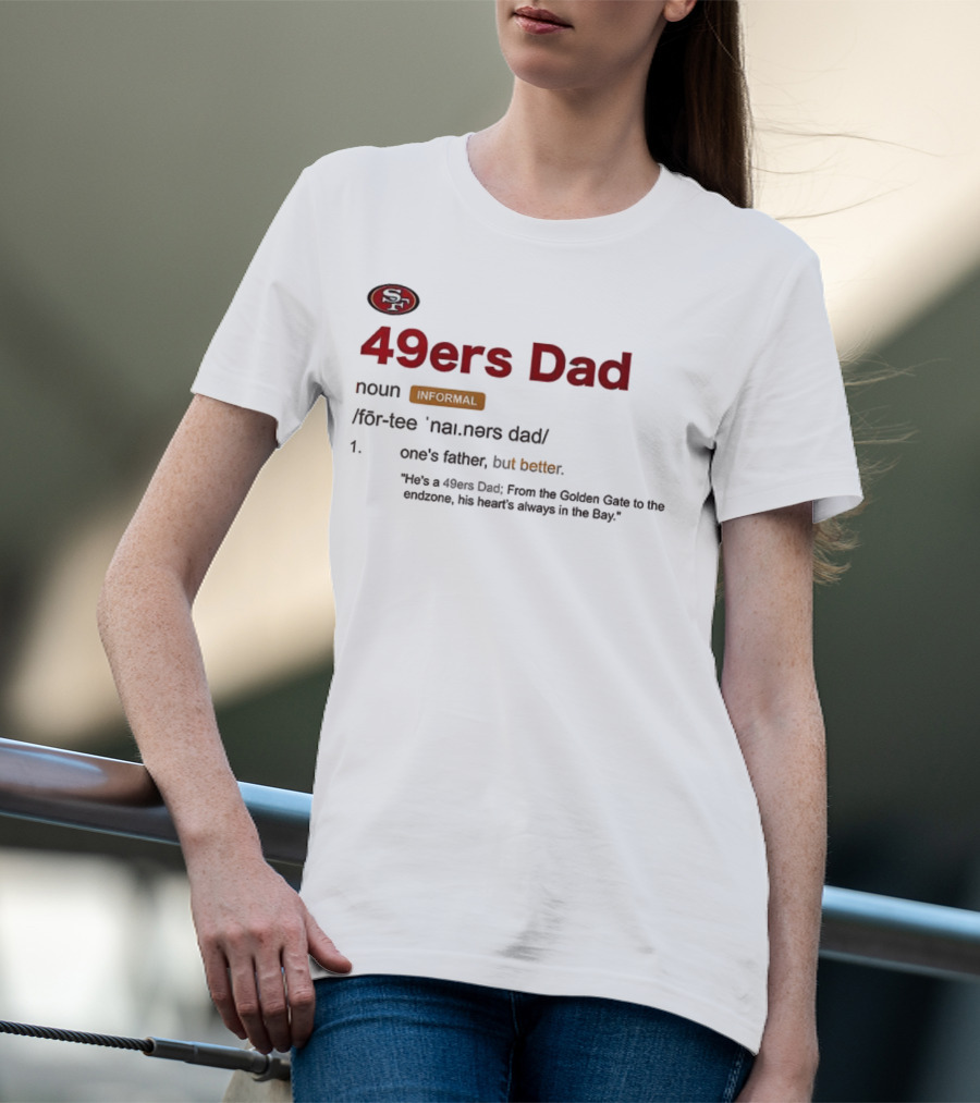 49ers Dad Noun Definition One's Father But Better Bay Area Golden Gate Endzone T-Shirt