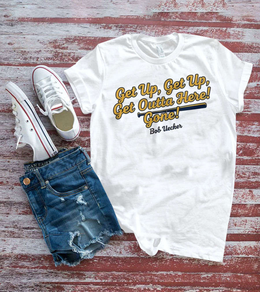 Get Up Get Up Get Outta Here Gone Bob Uecker Milwaukee Brewers MLB T-Shirt