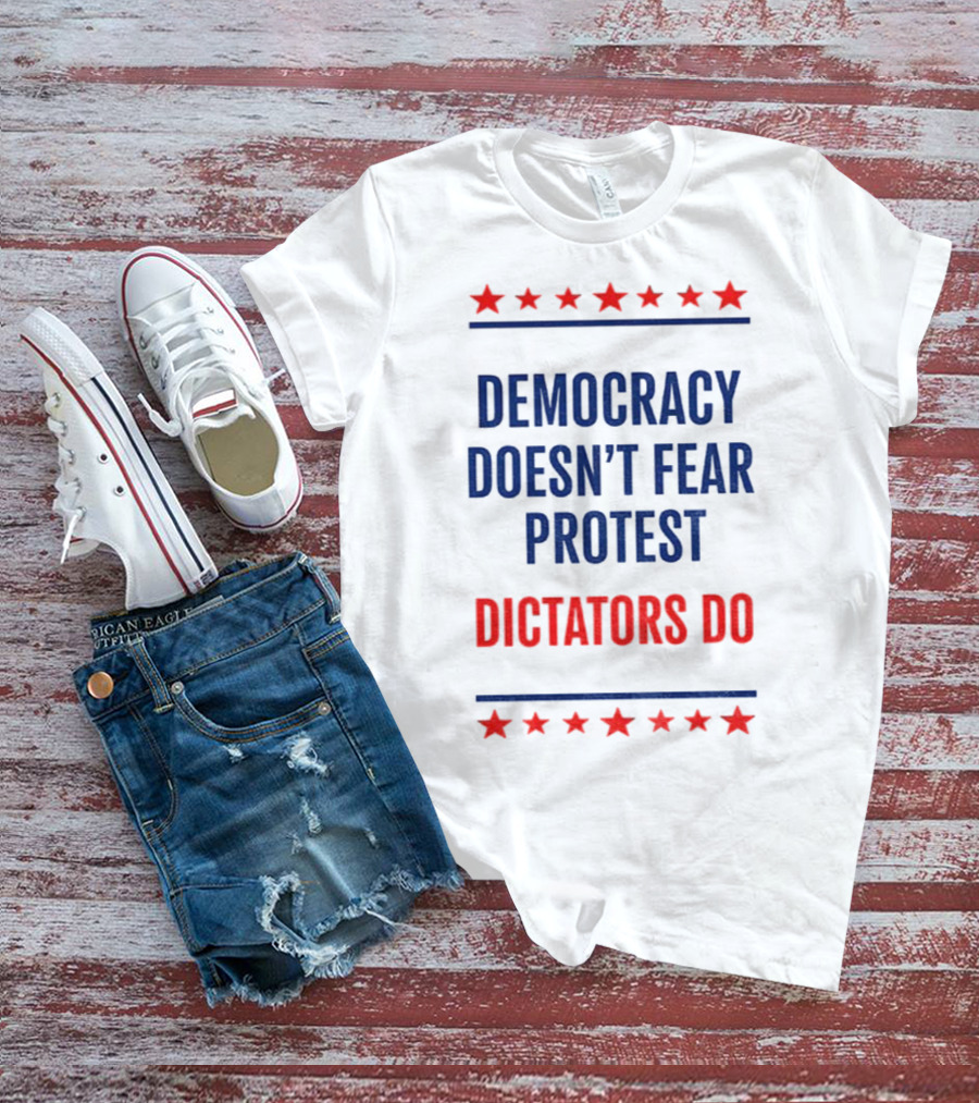 Democracy Doesn’t Fear Protest Dictators Do Stars T-Shirt
