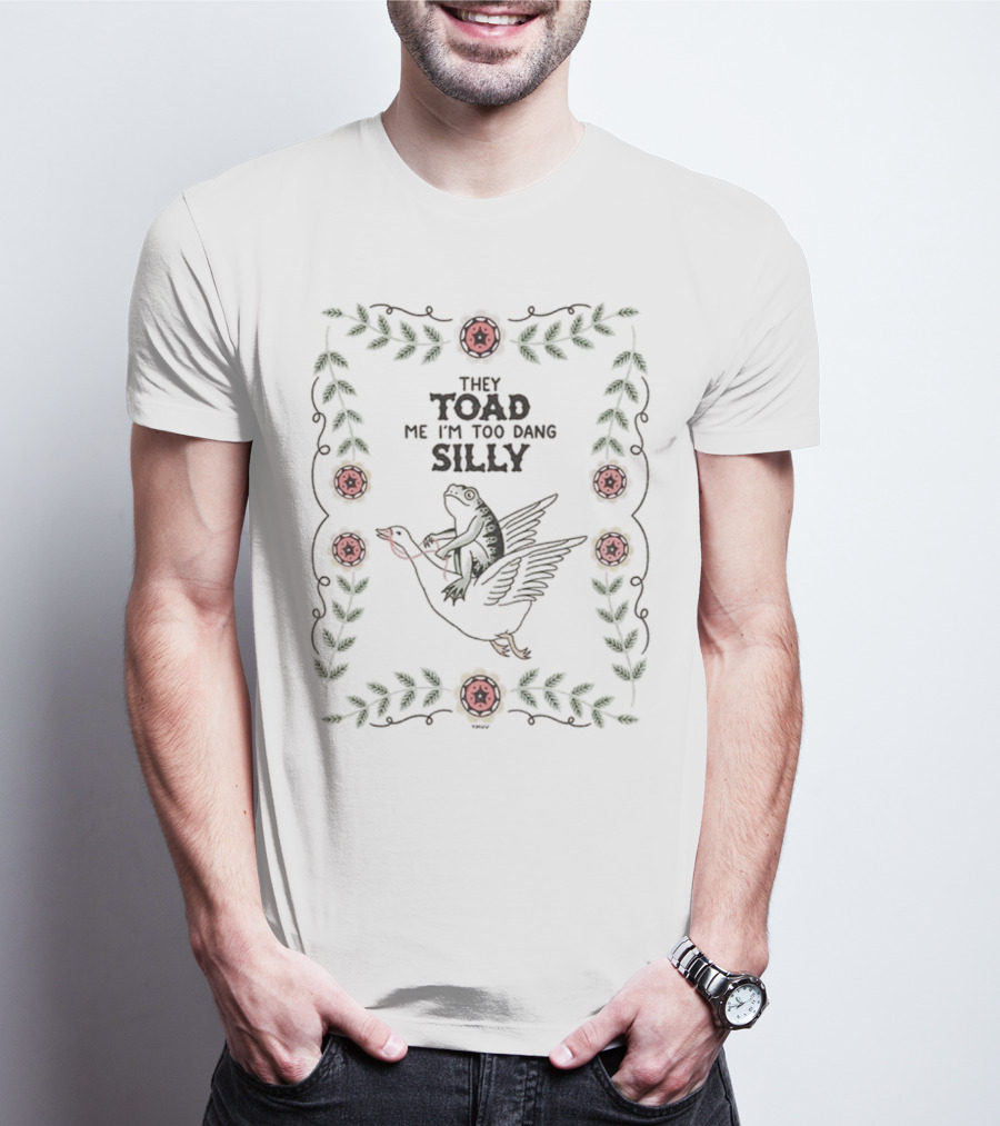 Frog Riding Goose Illustration With Floral Border They Toad Me I'm Too Dang Silly T-Shirt
